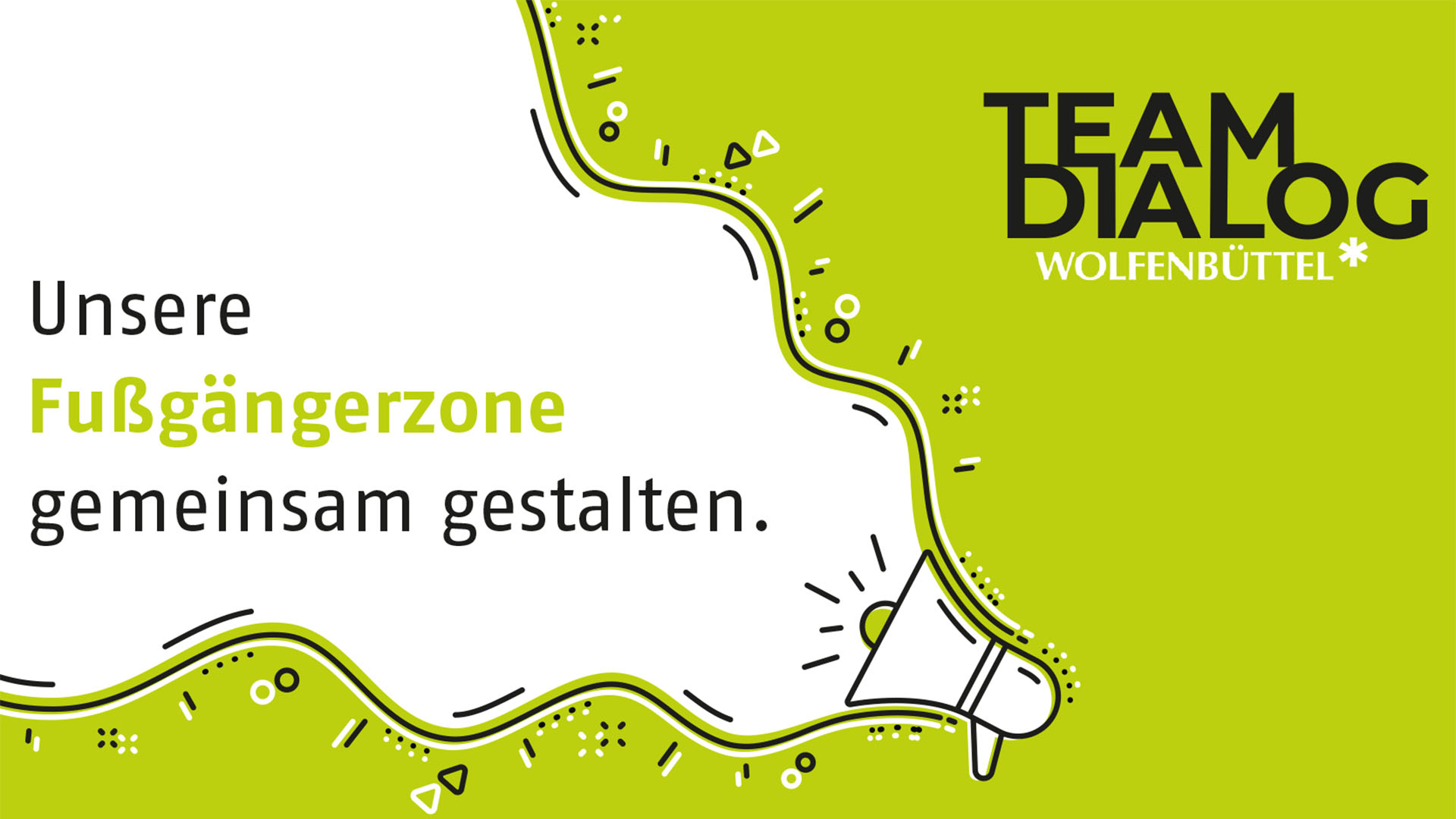 Auf grünem Grund wurde ein weißes Megaphon gezeichnet, aus ihm schienen die Worte "Unsere Fußgängerzone gemeinsam gestalten" zu kommen. Neben dem Megaphon steht "TeamDialog Wolfenbüttel."
